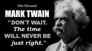 Dont Wait - The Time Will Never Be Right - Mark Twain.jpg